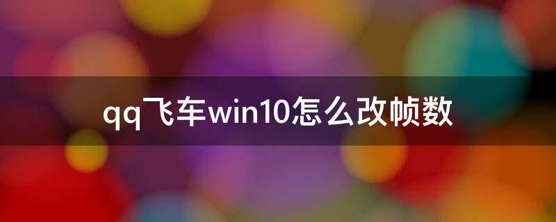 qq飞车win10怎么改帧数（qq飞车win10改多少帧数）