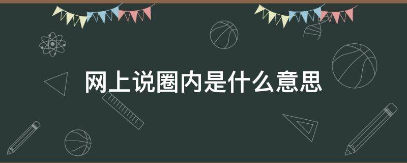 网上说圈内是什么意思 圈内圈是什么意思