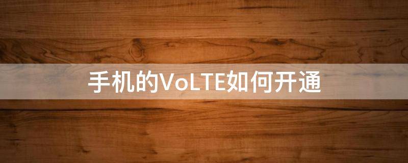 手机的VoLTE如何开通 手机怎么开启volte