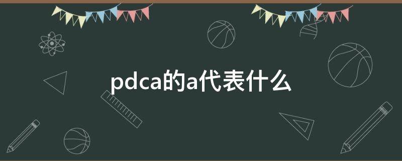 pdca的a代表什么 PDCA中A指的是