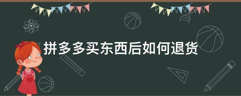 拼多多买东西后如何退货（拼多多买的东西如何退货）