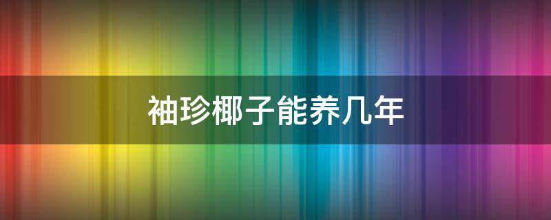 袖珍椰子能养几年 袖珍椰子怎么养才能养好