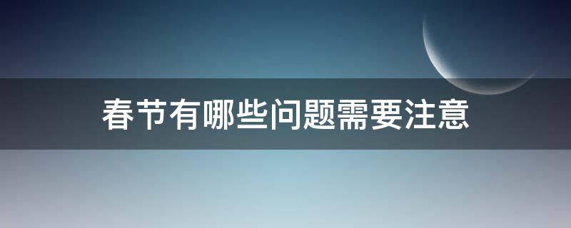 春节有哪些问题需要注意 春节有什么注意事项