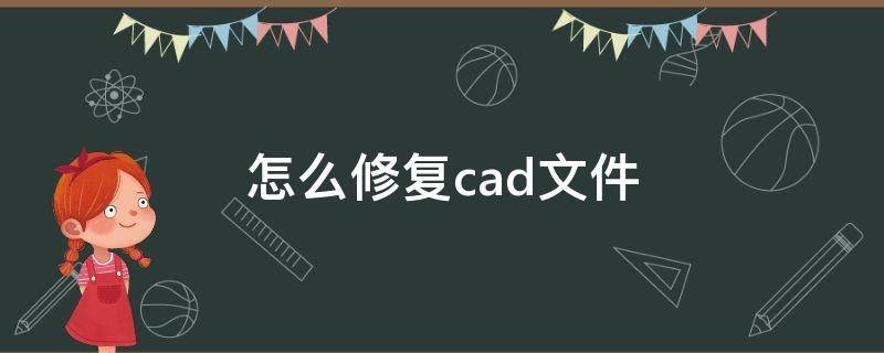 怎么修复cad文件（cad文件修复怎么操作）