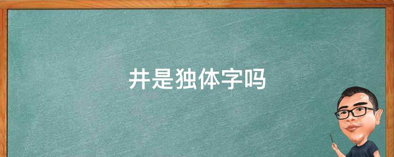 井是独体字吗 井是独体字吗,什么部首