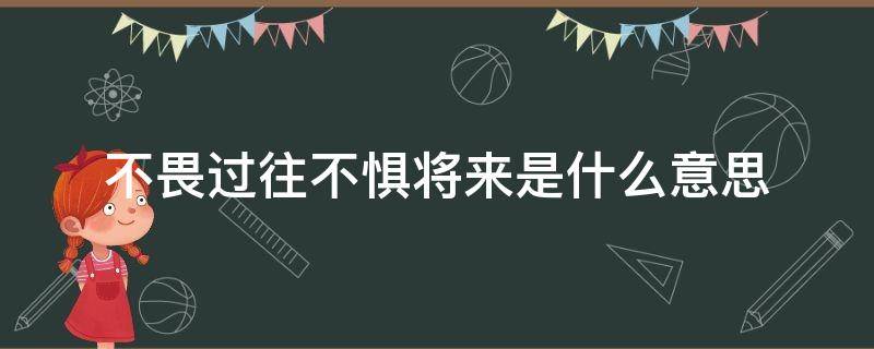 不畏过往不惧将来是什么意思（不惧过去不畏将来的意思）