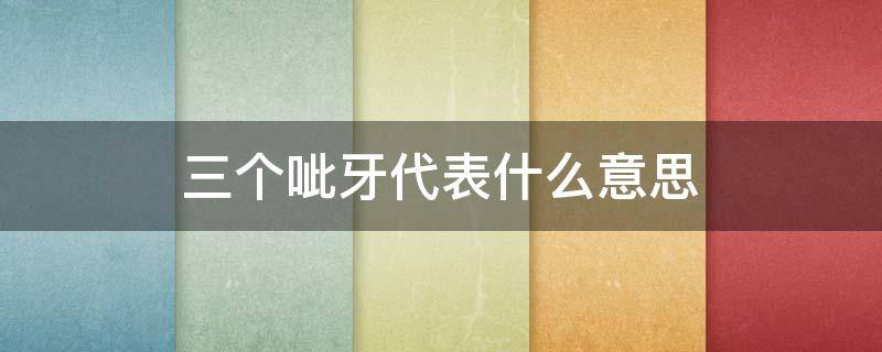 三个呲牙代表什么意思（硌牙是哪两个字）