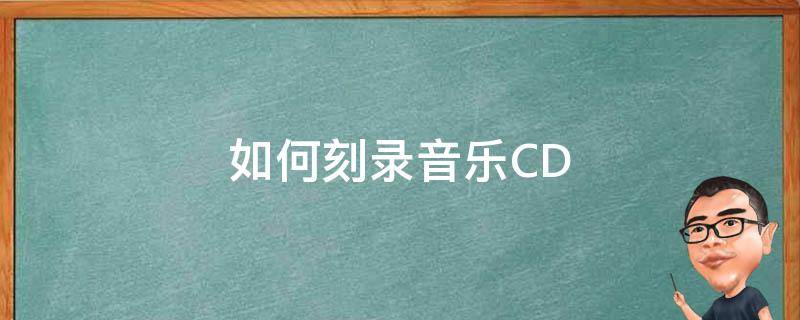 如何刻录音乐CD（如何刻录音乐到U盘）