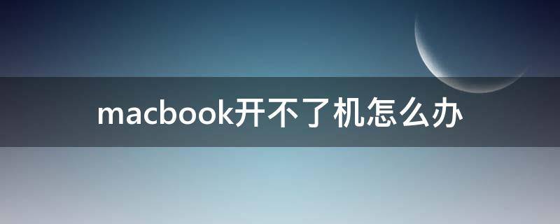 macbook开不了机怎么办（macbook开不了机怎么办黑屏）