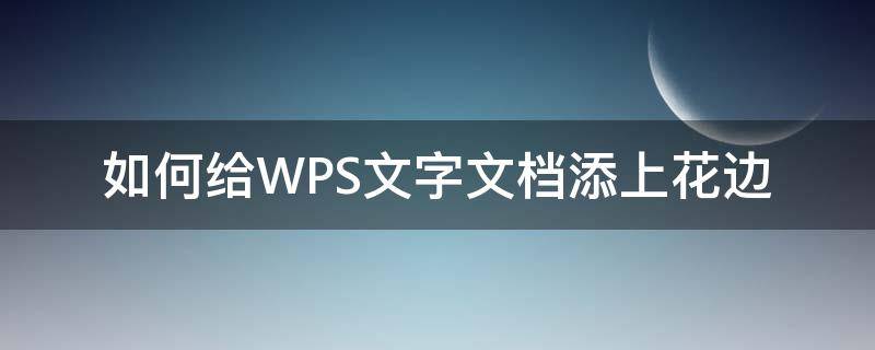 如何给WPS文字文档添上花边（wps文字怎么添加花图案）