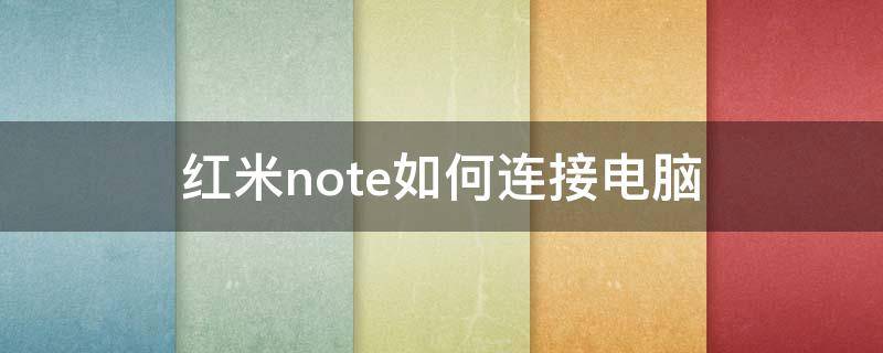 红米note如何连接电脑（红米note5如何连接电脑）