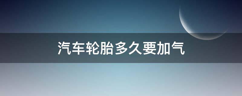 汽车轮胎多久要加气 汽车轮胎加气加到多少合适