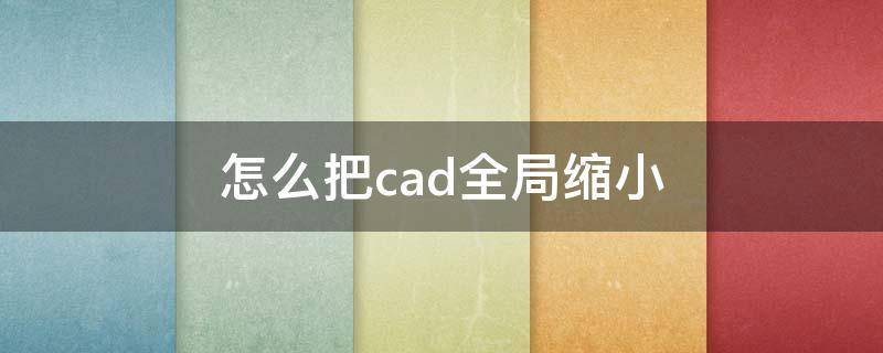 怎么把cad全局缩小 cad全局比例缩小命令