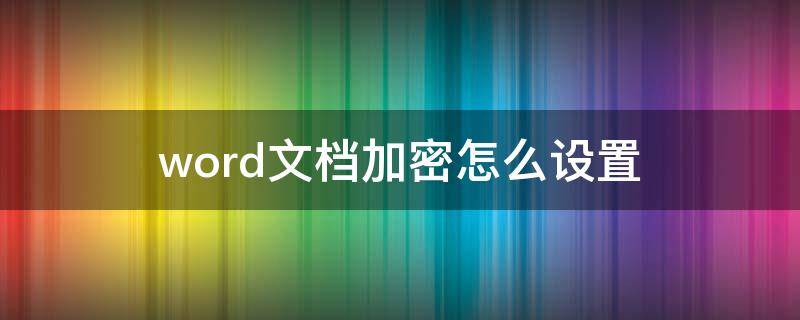 word文档加密怎么设置 office word文档加密怎么设置