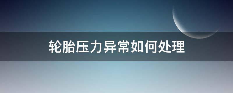 轮胎压力异常如何处理（轮胎压力异常怎么处理）