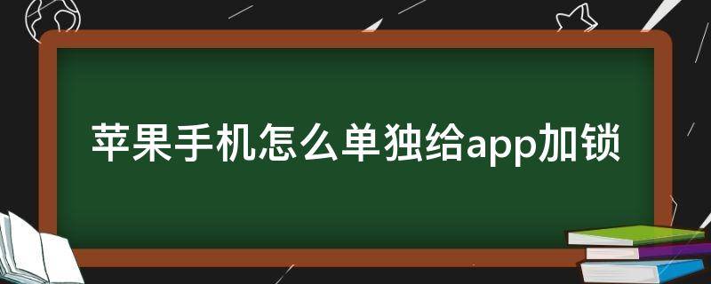 苹果手机怎么单独给app加锁（苹果11手机怎么单独给app加锁）