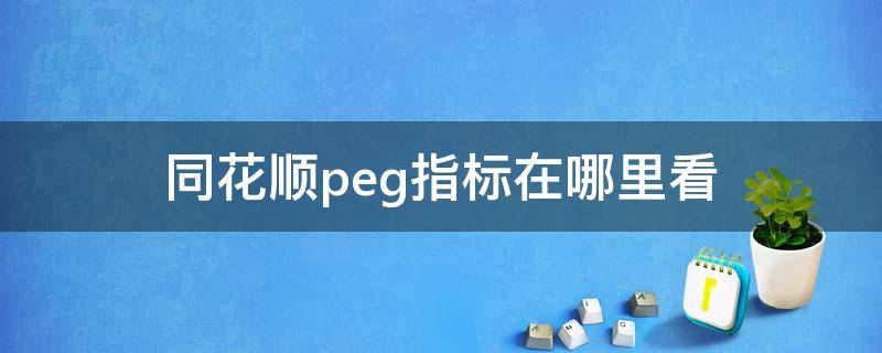 同花顺peg指标在哪里看（同花顺peg指标公式）