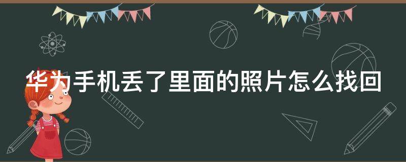 华为手机丢了里面的照片怎么找回 华为手机丢了里面的照片怎么办