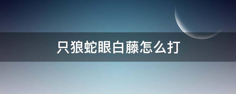 只狼蛇眼白藤怎么打（只狼蛇眼白藤太难打了吧）