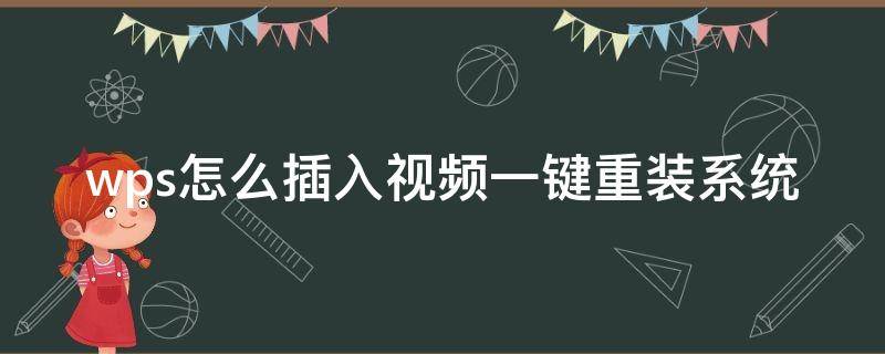 wps怎么插入视频一键重装系统 wps怎么添加视频进去