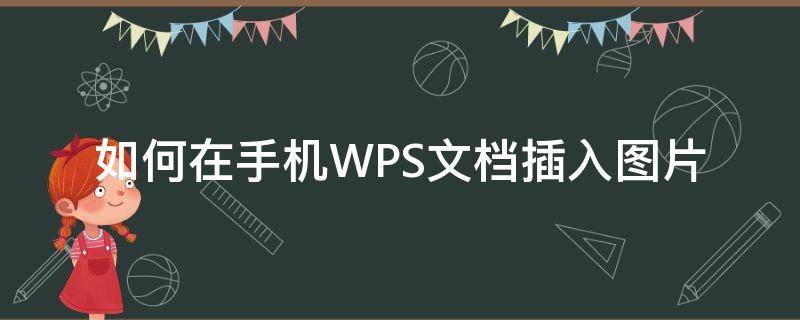 如何在手机WPS文档插入图片（手机wps文件怎么插图片进去）