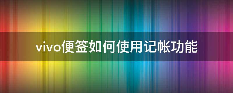 vivo便签如何使用记帐功能 vivo便签记账功能在哪