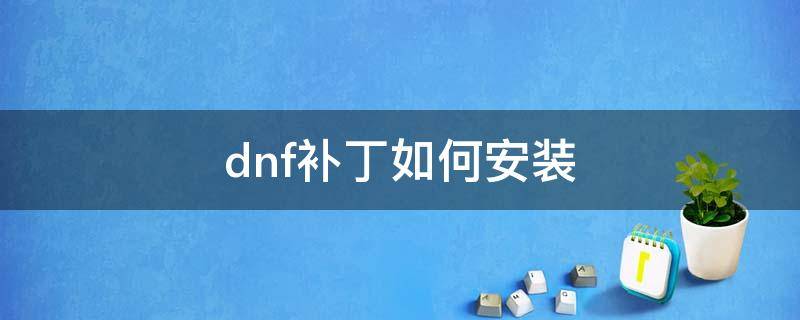 dnf补丁如何安装 DNF补丁怎么安装