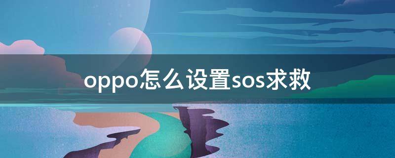 oppo怎么设置sos求救（oppo怎么取消紧急sos）