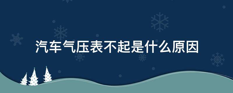 汽车气压表不起是什么原因 汽车气压表不上气什么原因