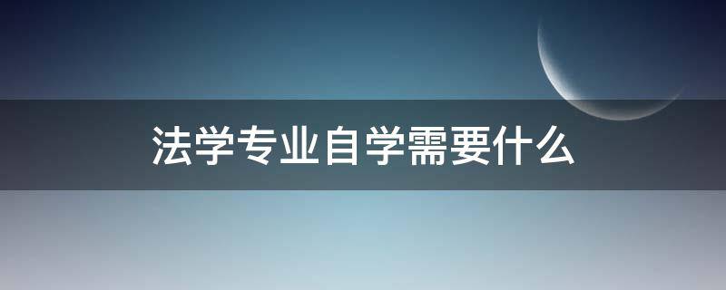 法学专业自学需要什么 自学法律该怎么开始