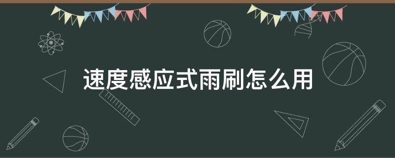 速度感应式雨刷怎么用（速度感应式雨刷是什么意思）