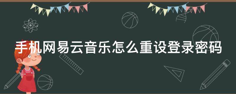 手机网易云音乐怎么重设登录密码（手机网易云音乐怎么重设登录密码保存）