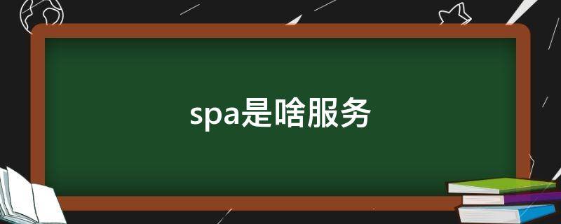 spa是啥服务（spa是啥服务呀）