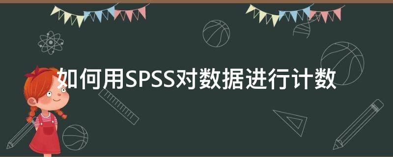 如何用SPSS对数据进行计数 spss中如何计数