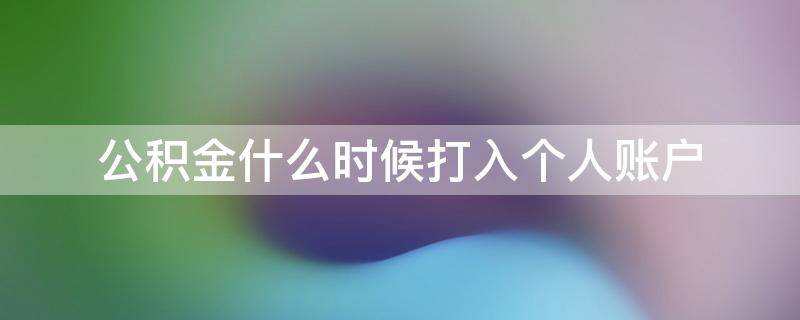 公积金什么时候打入个人账户 公积金什么时候到个人账户