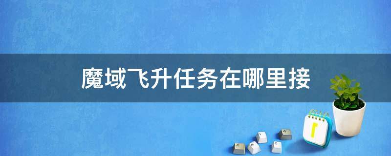 魔域飞升任务在哪里接 魔域飞升任务攻略