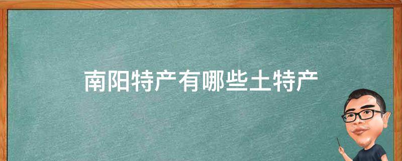 南阳特产有哪些土特产 河南南阳特产有哪些土特产