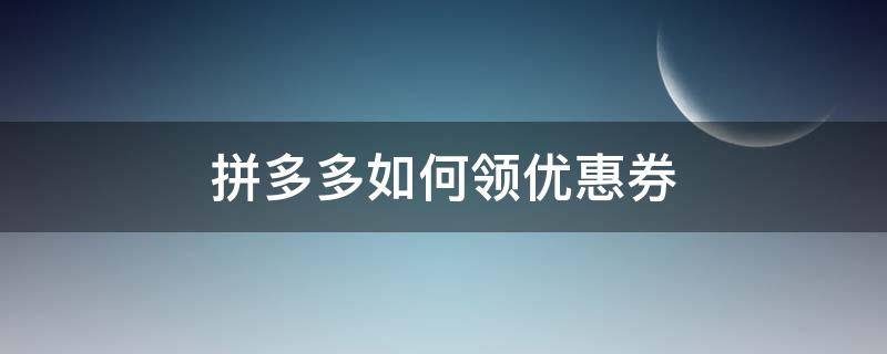 拼多多如何领优惠券（拼多多怎么可以领优惠券）