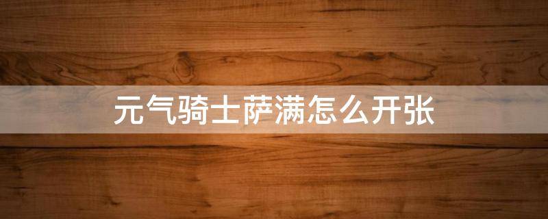 元气骑士萨满怎么开张 元气骑士萨满如何开张