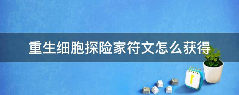 重生细胞探险家符文怎么获得 重生细胞探险家符文怎么拿