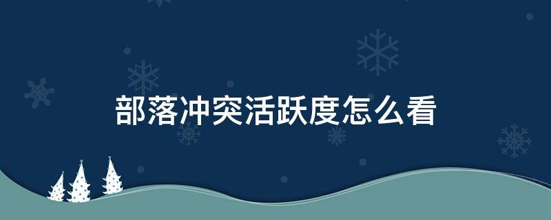 部落冲突活跃度怎么看 部落冲突部落成员活跃度在哪里有