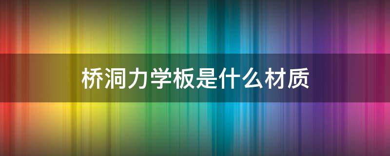 桥洞力学板是什么材质（桥洞力学板的缺点）