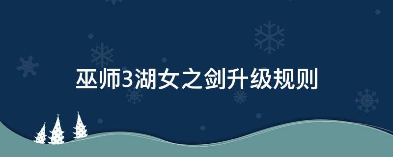 巫师3湖女之剑升级规则 巫师3湖女之剑怎样升级