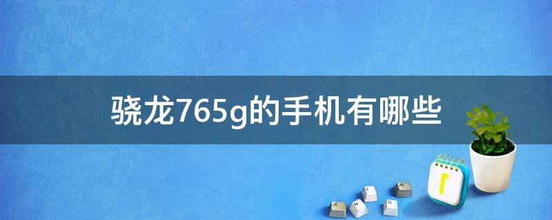 骁龙765g的手机有哪些（骁龙765G的手机）