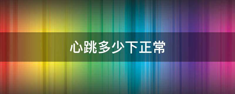 心跳多少下正常（一分钟心跳多少下正常）