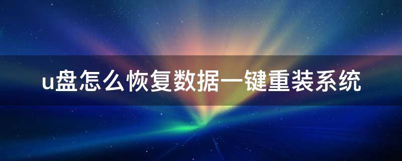 u盘怎么恢复数据一键重装系统 u盘做系统盘后怎么恢复数据