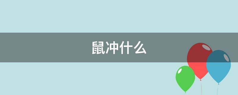 鼠冲什么（鼠冲什么生肖）