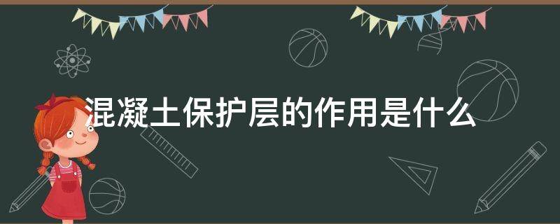 混凝土保护层的作用是什么 混凝土保护层的作用是什么?哪些因素会影响保护层厚度?