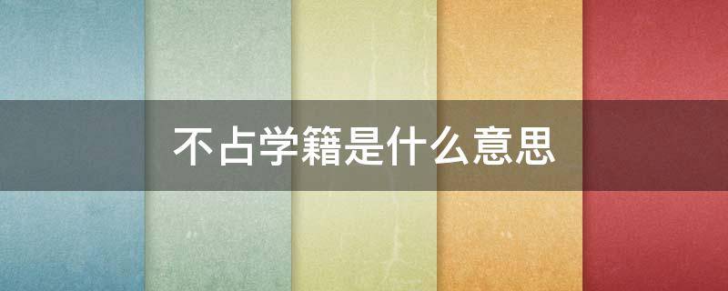 不占学籍是什么意思（不占学籍是什么意思 二胎）