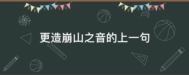 更造崩山之音的上一句 更造崩山之音的前一句是什么